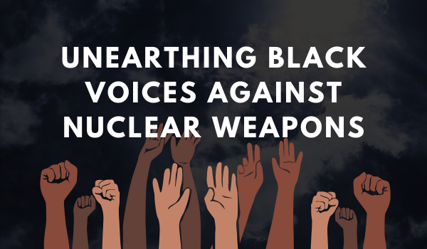 Unearthing Black Voices Against Nuclear Weapons